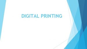 DIGITAL PRINTING Digital printing refers to methods of