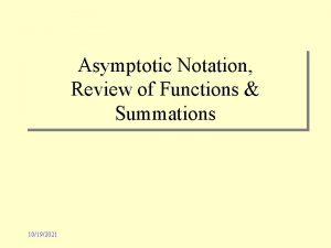 Asymptotic Notation Review of Functions Summations 10192021 Asymptotic