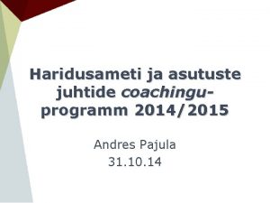 Haridusameti ja asutuste juhtide coachinguprogramm 20142015 Andres Pajula