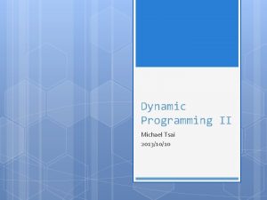 Dynamic Programming II Michael Tsai 20131010 4 100