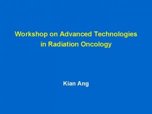 Workshop on Advanced Technologies in Radiation Oncology Kian