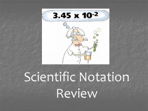 Scientific Notation Review Expressing in scientific notation The