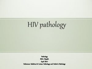 HIV pathology Pathology KSU Riyadh April 2017 Reference