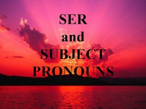 SER and SUBJECT PRONOUNS Do you know whats