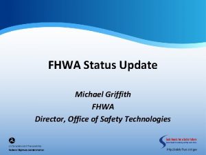 FHWA Status Update Michael Griffith FHWA Director Office