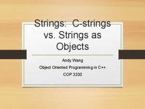 Strings Cstrings vs Strings as Objects Andy Wang