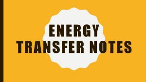 ENERGY TRANSFER NOTES ENERGY All living things are