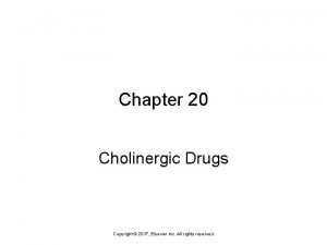 Chapter 20 Cholinergic Drugs Copyright 2017 Elsevier Inc