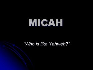 MICAH Who is like Yahweh Micah 1 1