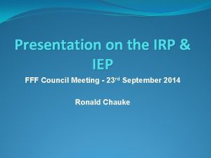 Presentation on the IRP IEP FFF Council Meeting