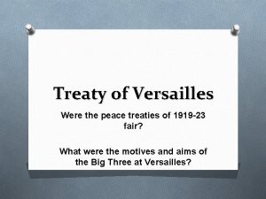 Treaty of Versailles Were the peace treaties of