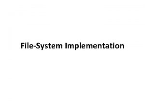 FileSystem Implementation FileSystem Structure Actual data Metadata info
