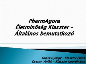 Pharm Agora letminsg Klaszter ltalnos bemutatkoz Grosz Gyrgy