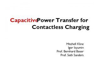 Capacitive Power Transfer for Contactless Charging Mitchell Kline