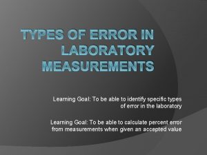 TYPES OF ERROR IN LABORATORY MEASUREMENTS Learning Goal