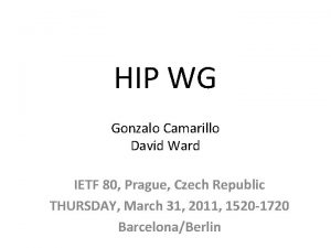 HIP WG Gonzalo Camarillo David Ward IETF 80