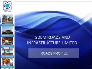 SDEM ROADS AND INFRASTRUCTURE LIMITED ROADS PROFILE SDEM