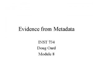 Evidence from Metadata INST 734 Doug Oard Module Evidence from Metadata INST 734 Doug Oard Module