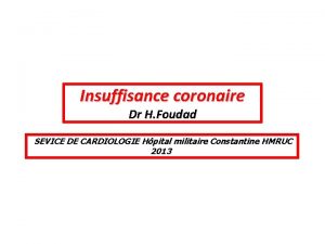 Insuffisance coronaire Dr H Foudad SEVICE DE CARDIOLOGIE