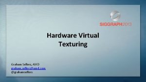 Hardware Virtual Texturing Graham Sellers AMD graham sellersamd