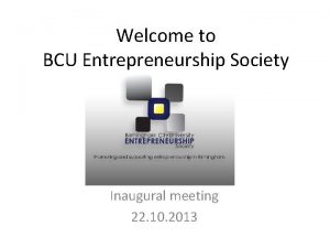 Welcome to BCU Entrepreneurship Society Inaugural meeting 22