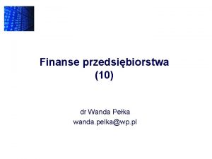 Finanse przedsibiorstwa 10 dr Wanda Peka wanda pelkawp