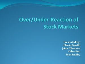 OverUnderReaction of Stock Markets Presented by Bhavin Gandhi