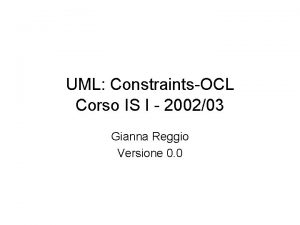 UML ConstraintsOCL Corso IS I 200203 Gianna Reggio