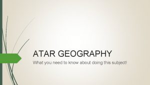 ATAR GEOGRAPHY What you need to know about