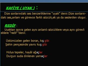 KAFYE UYAK Dize sonlarndaki ses benzerliklerine uyak denir