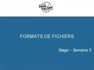 FORMATS DE FICHIERS Stage Semaine 5 FORMATS DE