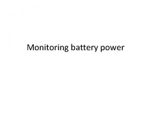 Monitoring battery power overview Battery usage is critical