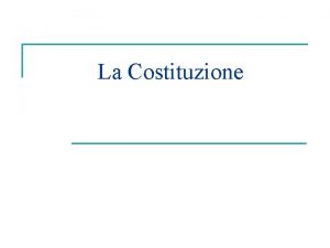 La Costituzione Diverse possibili concezioni di Costituzione n