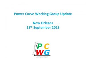 Power Curve Working Group Update New Orleans 15