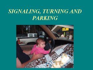 SIGNALING TURNING AND PARKING SIGNALING One of the