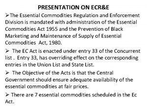 PRESENTATION ON ECRE The Essential Commodities Regulation and