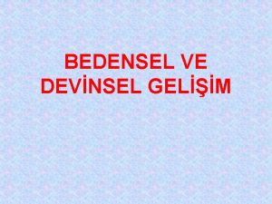 BEDENSEL VE DEVNSEL GELM nsann anne karnnda oluumundan