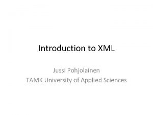 Introduction to XML Jussi Pohjolainen TAMK University of