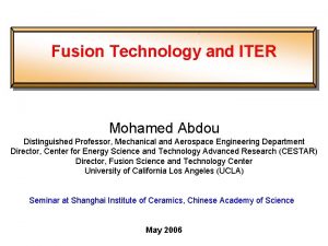 Fusion Technology and ITER Mohamed Abdou Distinguished Professor