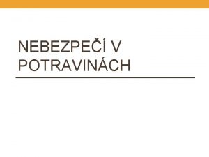 NEBEZPE V POTRAVINCH Typy nebezpe Biologick Patogenn podmnn