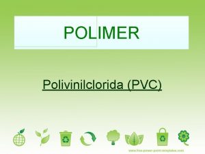 POLIMER Polivinilclorida PVC Polivinilclorida PVC Polivinil adalah satu