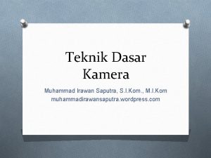 Teknik Dasar Kamera Muhammad Irawan Saputra S I