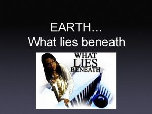 EARTH What lies beneath WHAT LIES BENEATH CRUST