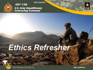 th CSB 408408 th CSB UNCLASSIFIED Ethics Refresher