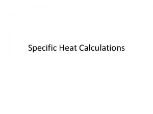 Specific Heat Calculations What you need to know