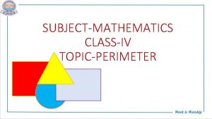 SUBJECTMATHEMATICS CLASSIV TOPICPERIMETER CHAPTER TEXT BOOK LINK PERIMETER