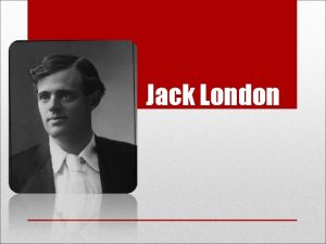 Jack London John Griffith Chaney Jack London was