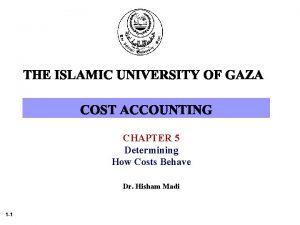 CHAPTER 5 Determining How Costs Behave Dr Hisham