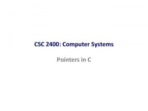 CSC 2400 Computer Systems Pointers in C Overview