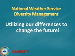 National Weather Service Diversity Management Utilizing our differences